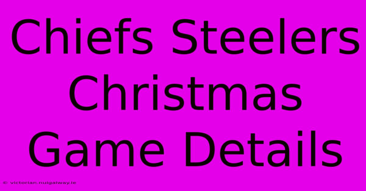 Chiefs Steelers Christmas Game Details