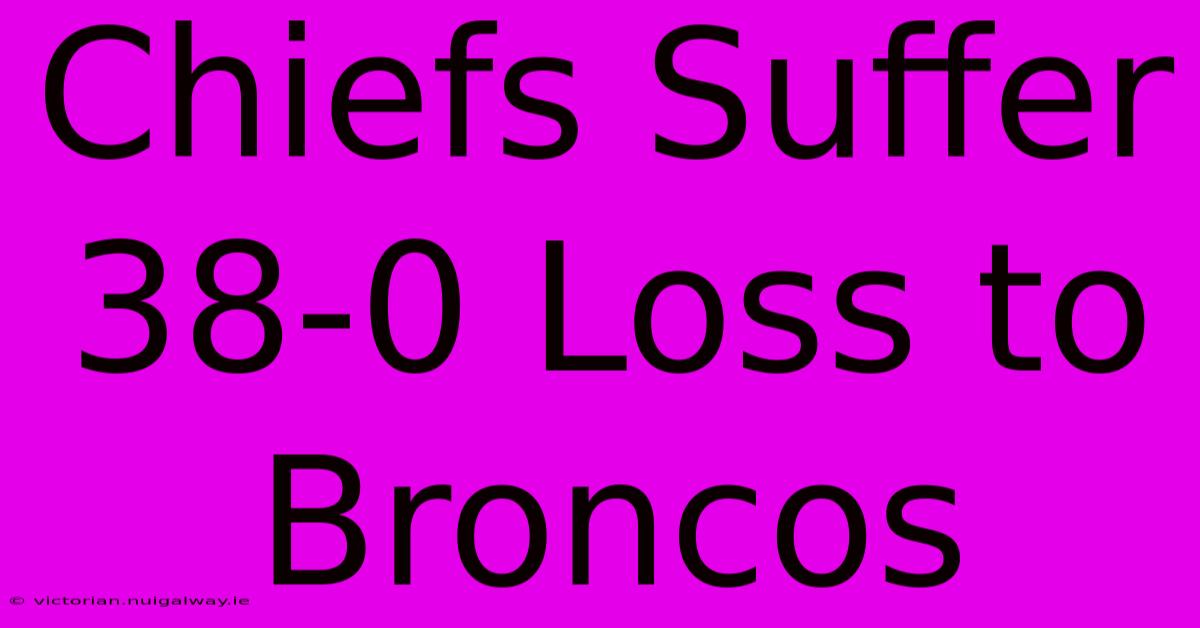 Chiefs Suffer 38-0 Loss To Broncos