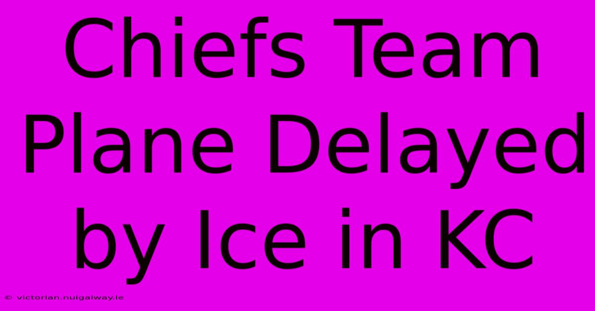 Chiefs Team Plane Delayed By Ice In KC