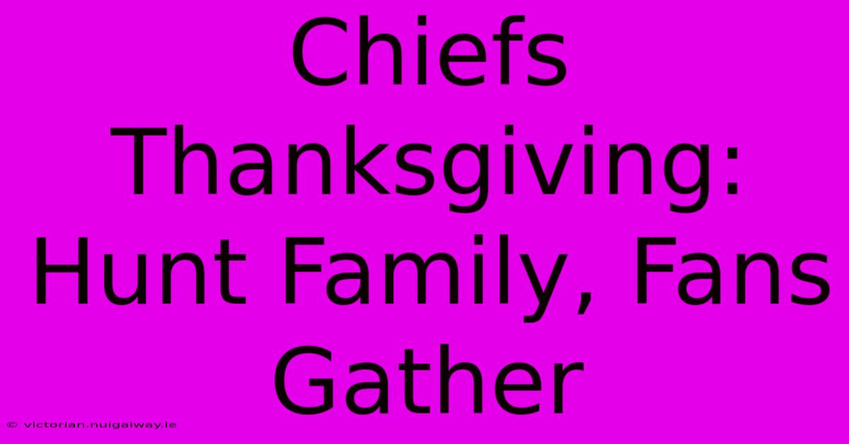 Chiefs Thanksgiving: Hunt Family, Fans Gather