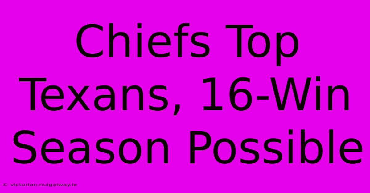 Chiefs Top Texans, 16-Win Season Possible