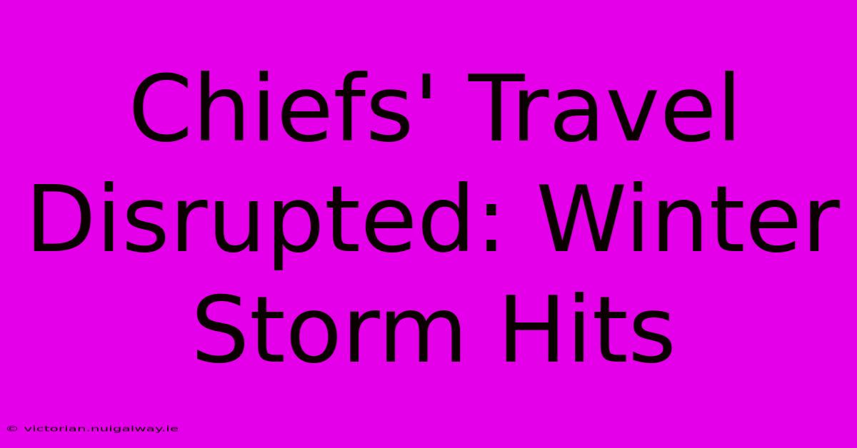 Chiefs' Travel Disrupted: Winter Storm Hits