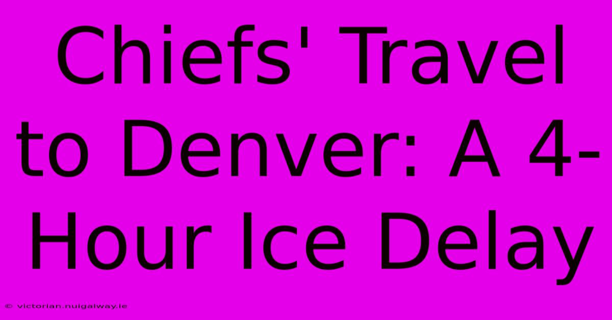 Chiefs' Travel To Denver: A 4-Hour Ice Delay