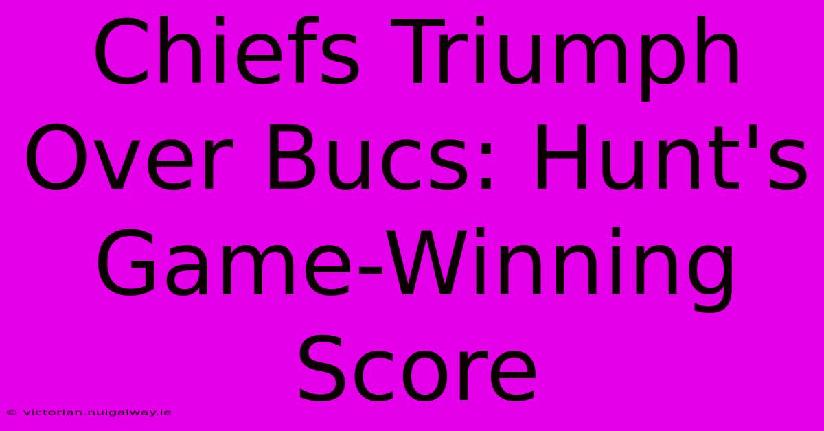 Chiefs Triumph Over Bucs: Hunt's Game-Winning Score 