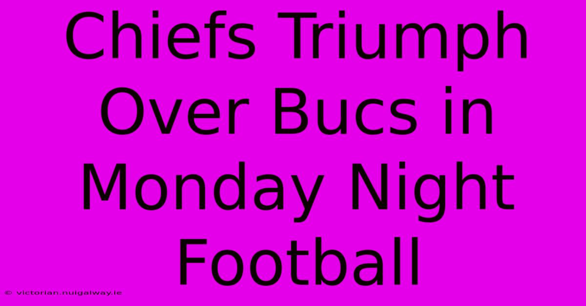 Chiefs Triumph Over Bucs In Monday Night Football