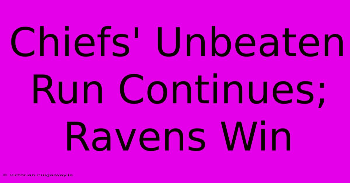 Chiefs' Unbeaten Run Continues; Ravens Win