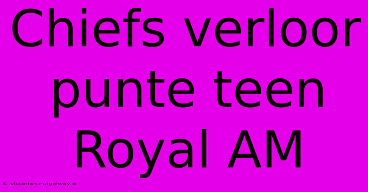 Chiefs Verloor Punte Teen Royal AM