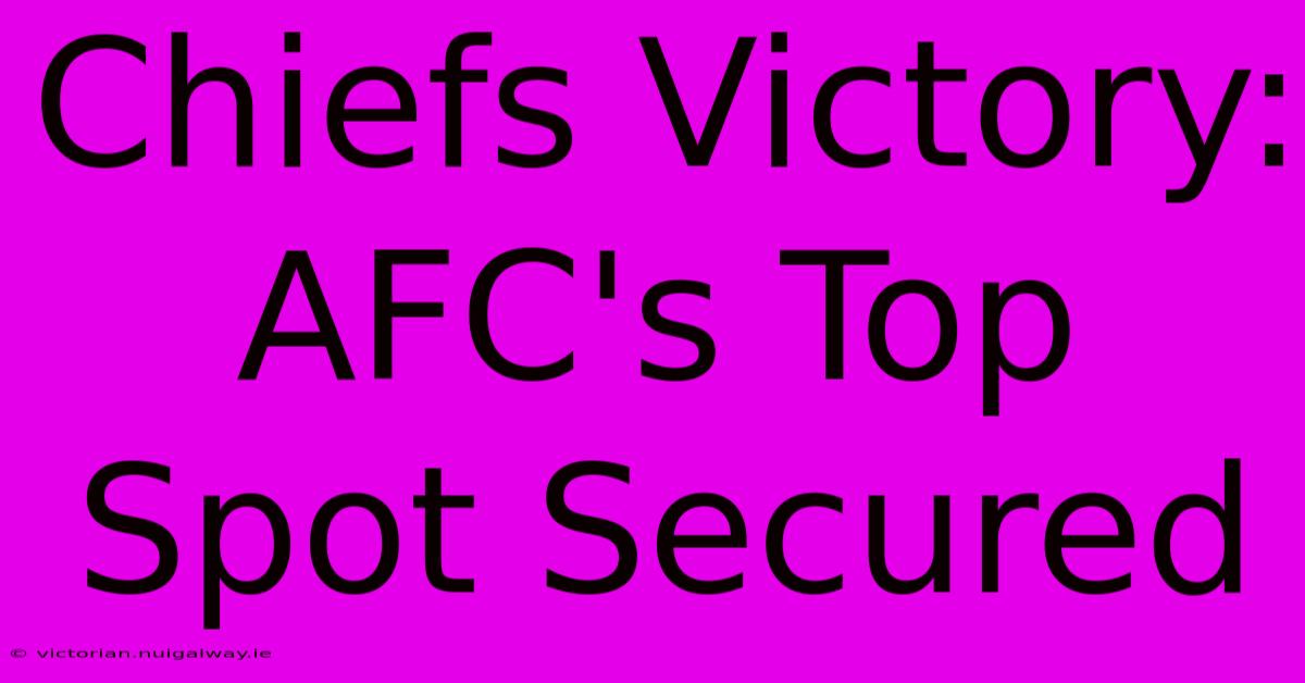 Chiefs Victory: AFC's Top Spot Secured