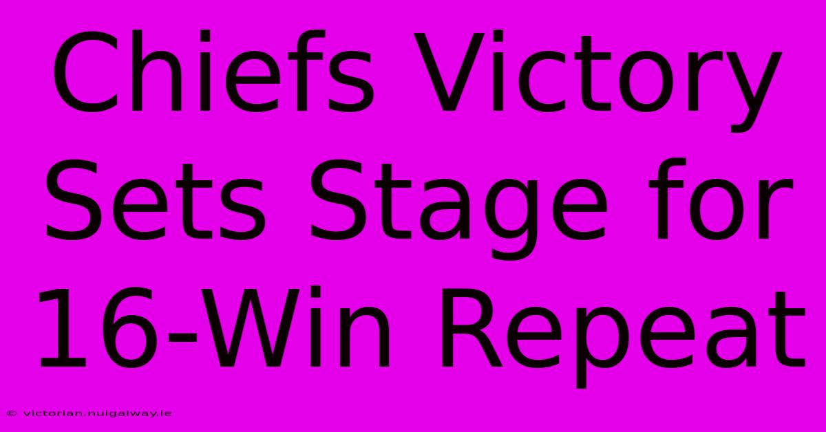 Chiefs Victory Sets Stage For 16-Win Repeat