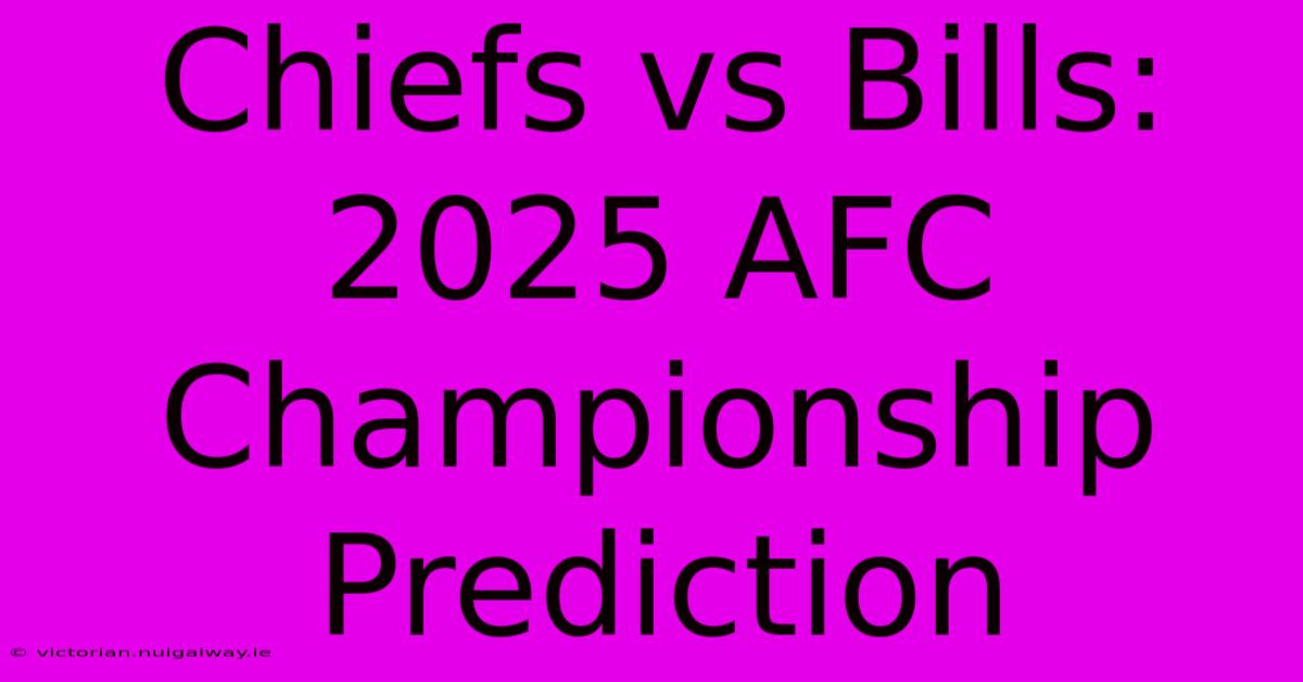 Chiefs Vs Bills: 2025 AFC Championship Prediction