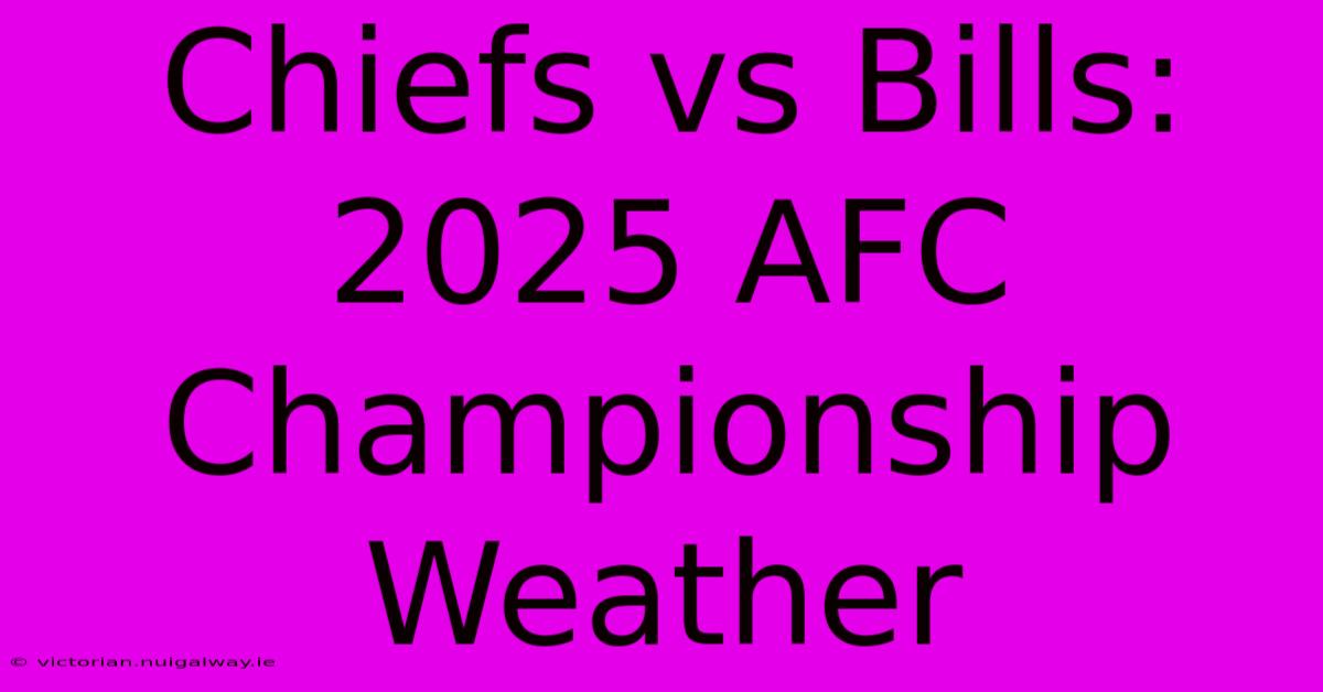 Chiefs Vs Bills: 2025 AFC Championship Weather