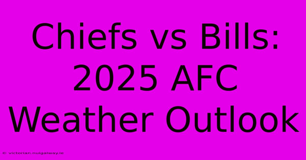 Chiefs Vs Bills: 2025 AFC Weather Outlook