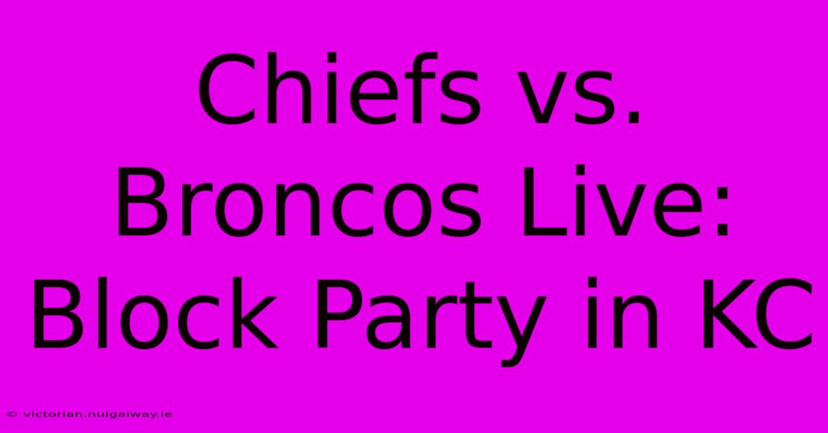 Chiefs Vs. Broncos Live: Block Party In KC