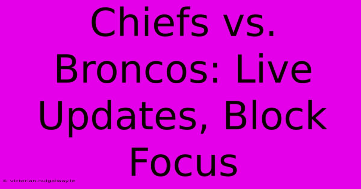 Chiefs Vs. Broncos: Live Updates, Block Focus 