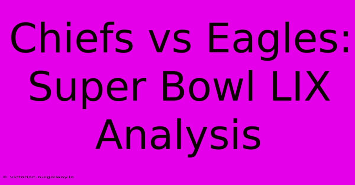 Chiefs Vs Eagles: Super Bowl LIX Analysis