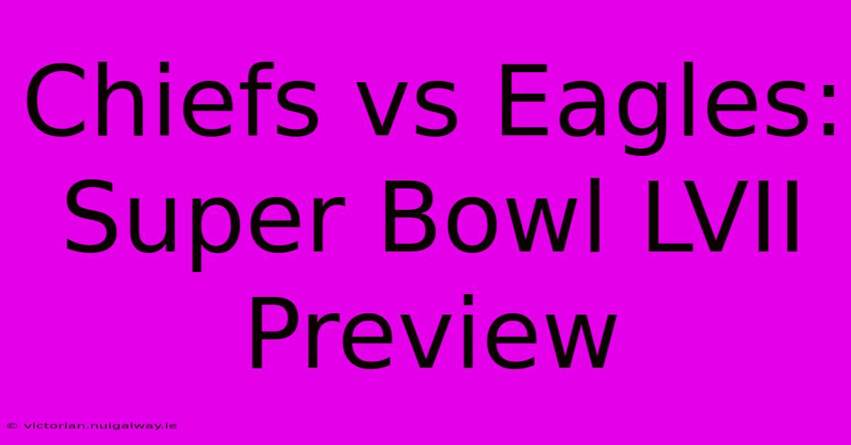 Chiefs Vs Eagles: Super Bowl LVII Preview