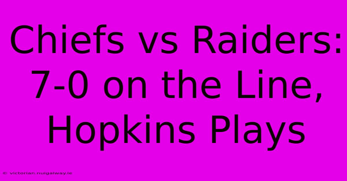 Chiefs Vs Raiders: 7-0 On The Line, Hopkins Plays 