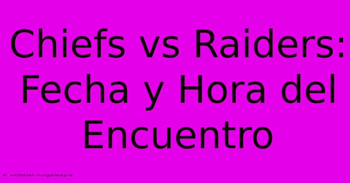 Chiefs Vs Raiders:  Fecha Y Hora Del Encuentro