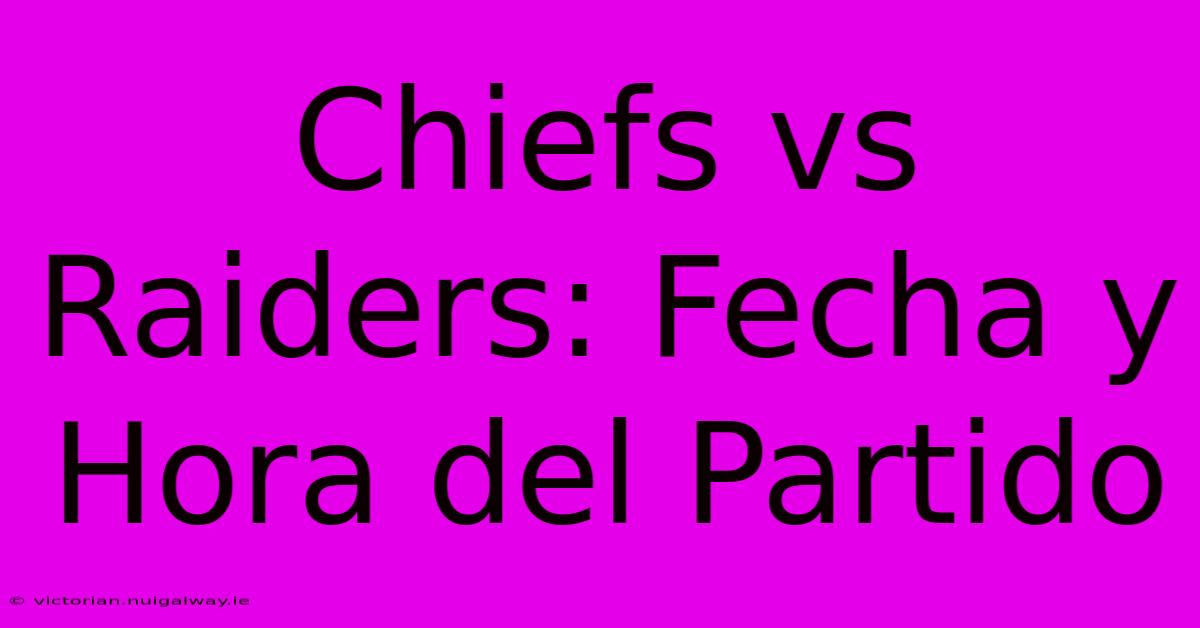 Chiefs Vs Raiders: Fecha Y Hora Del Partido