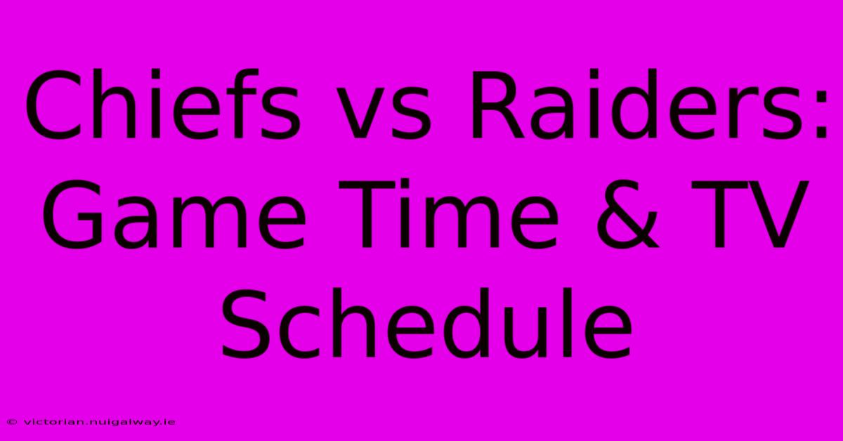 Chiefs Vs Raiders: Game Time & TV Schedule