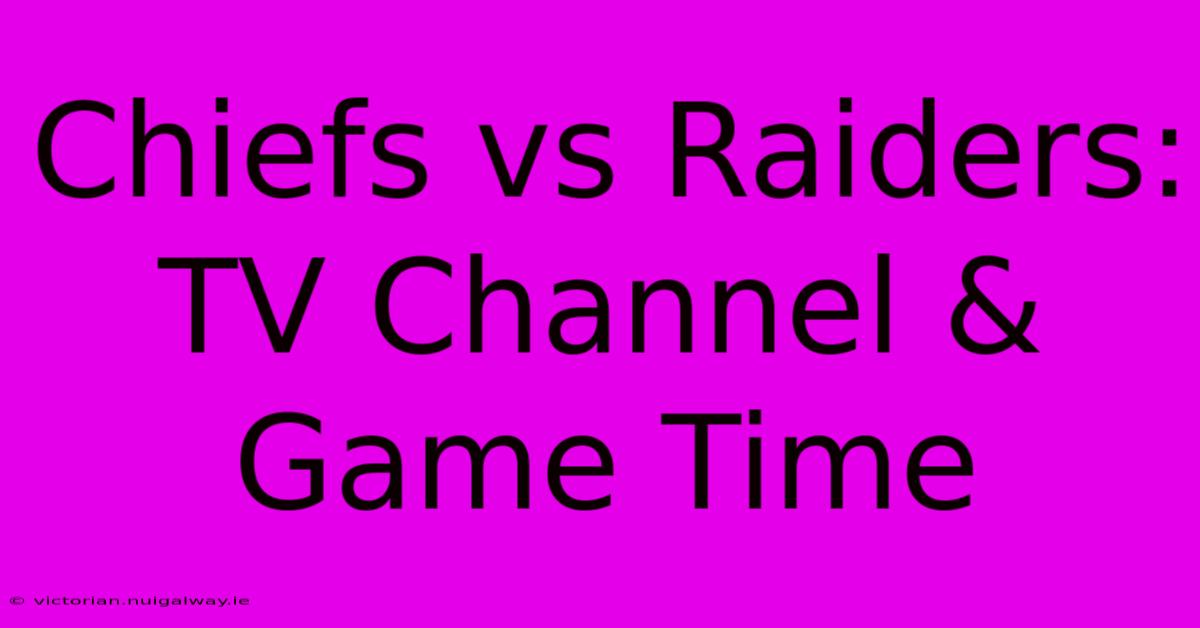 Chiefs Vs Raiders: TV Channel & Game Time