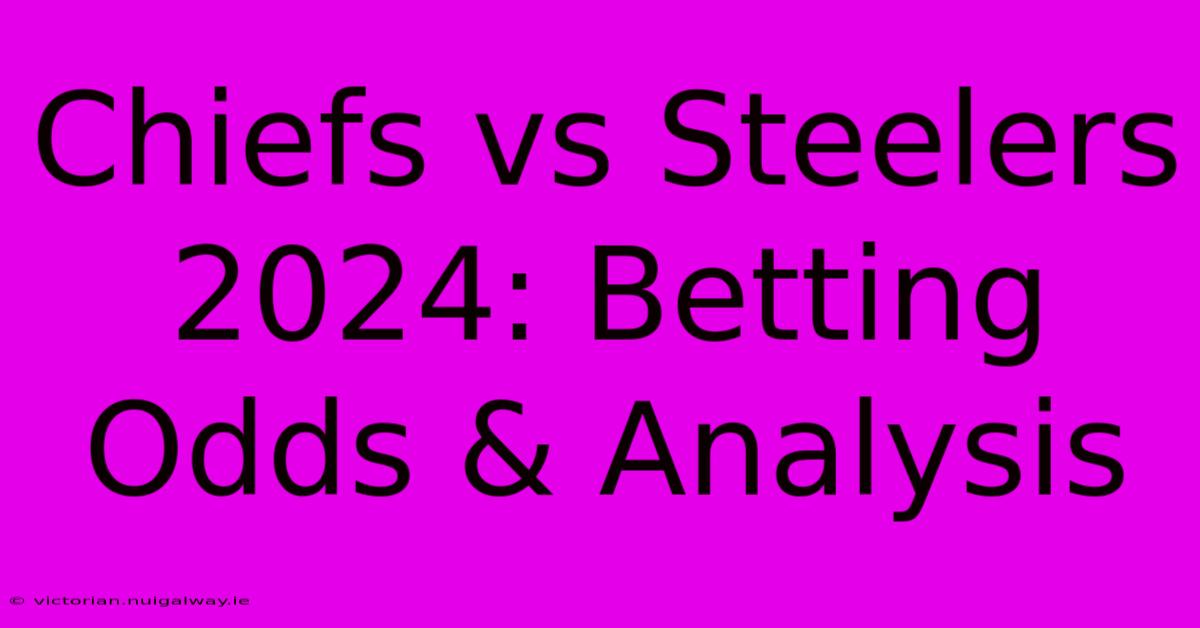 Chiefs Vs Steelers 2024: Betting Odds & Analysis