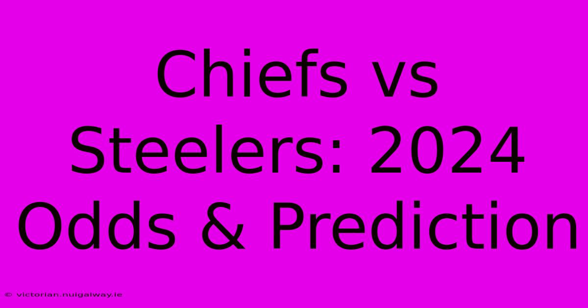 Chiefs Vs Steelers: 2024 Odds & Prediction