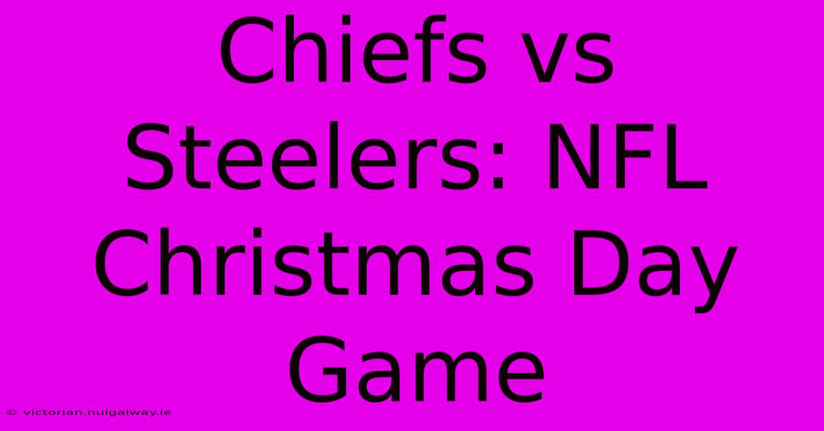 Chiefs Vs Steelers: NFL Christmas Day Game