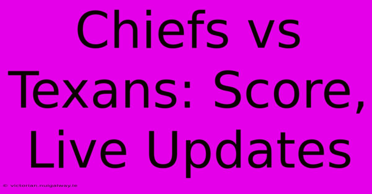 Chiefs Vs Texans: Score, Live Updates