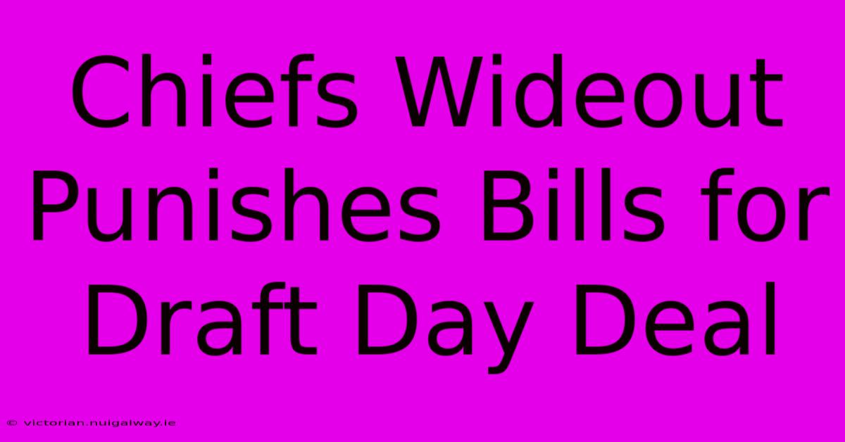 Chiefs Wideout Punishes Bills For Draft Day Deal