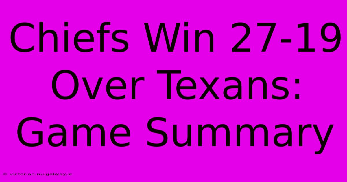 Chiefs Win 27-19 Over Texans: Game Summary