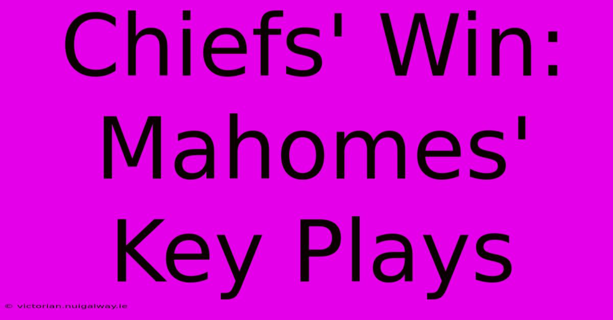 Chiefs' Win: Mahomes' Key Plays