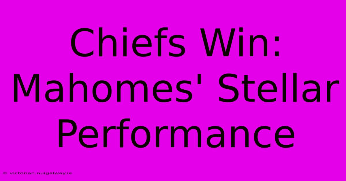 Chiefs Win: Mahomes' Stellar Performance