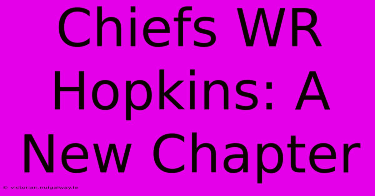 Chiefs WR Hopkins: A New Chapter