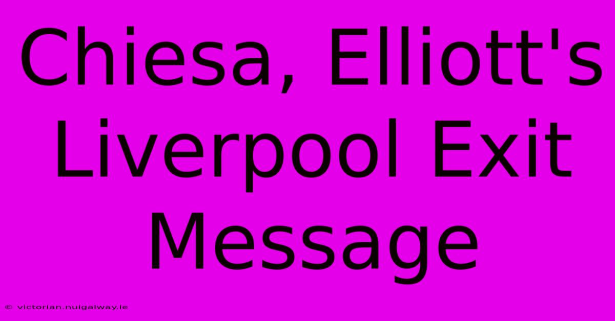 Chiesa, Elliott's Liverpool Exit Message