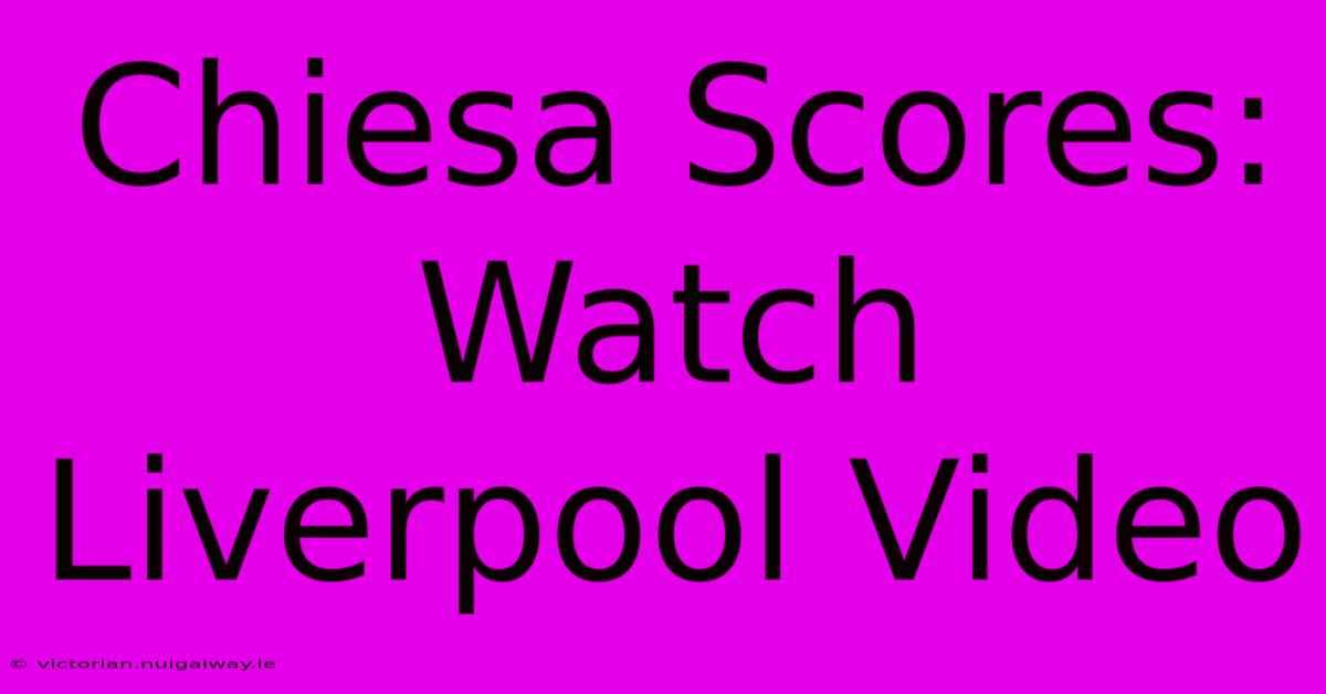 Chiesa Scores: Watch Liverpool Video