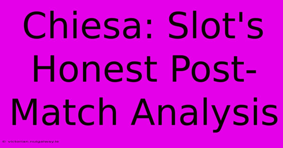 Chiesa: Slot's Honest Post-Match Analysis