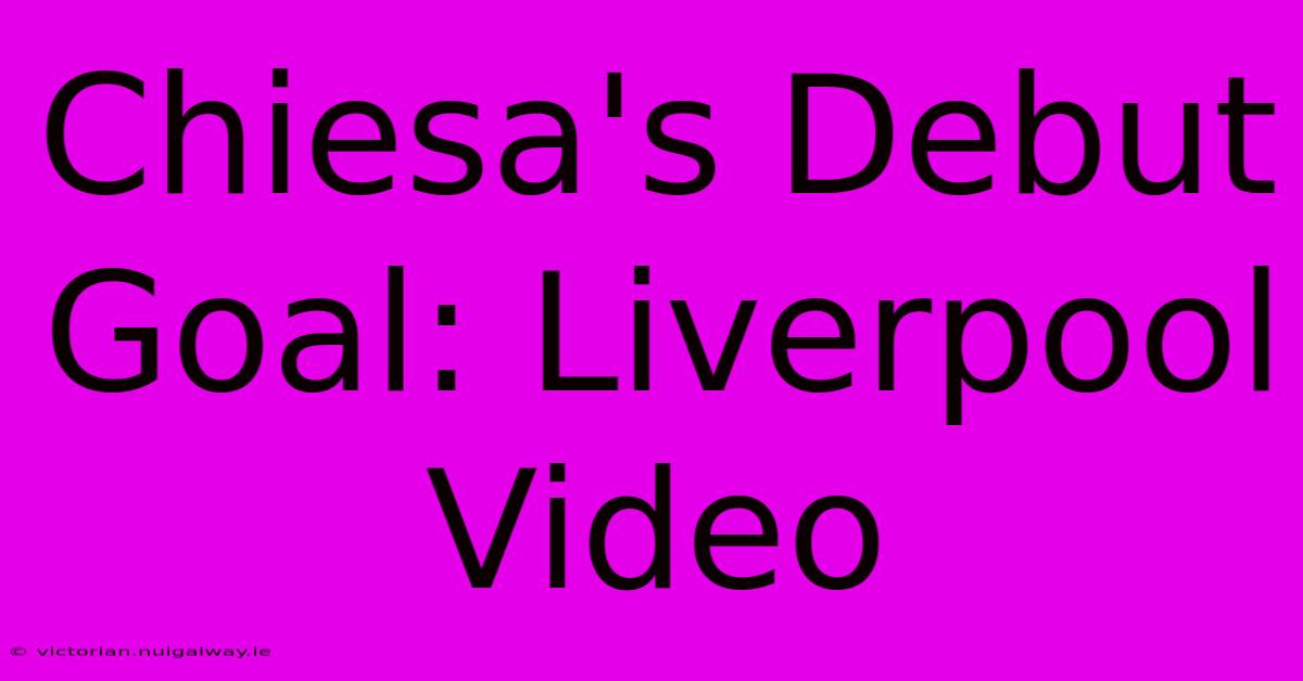 Chiesa's Debut Goal: Liverpool Video