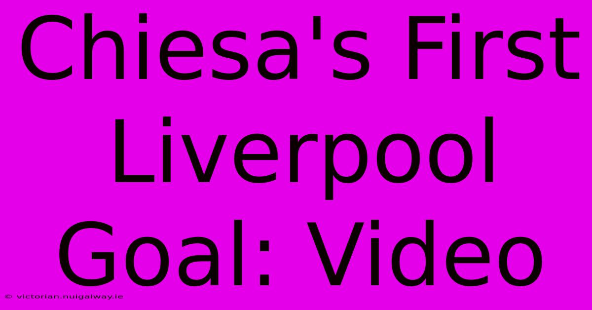 Chiesa's First Liverpool Goal: Video