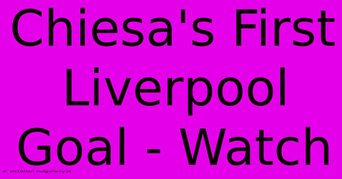 Chiesa's First Liverpool Goal - Watch