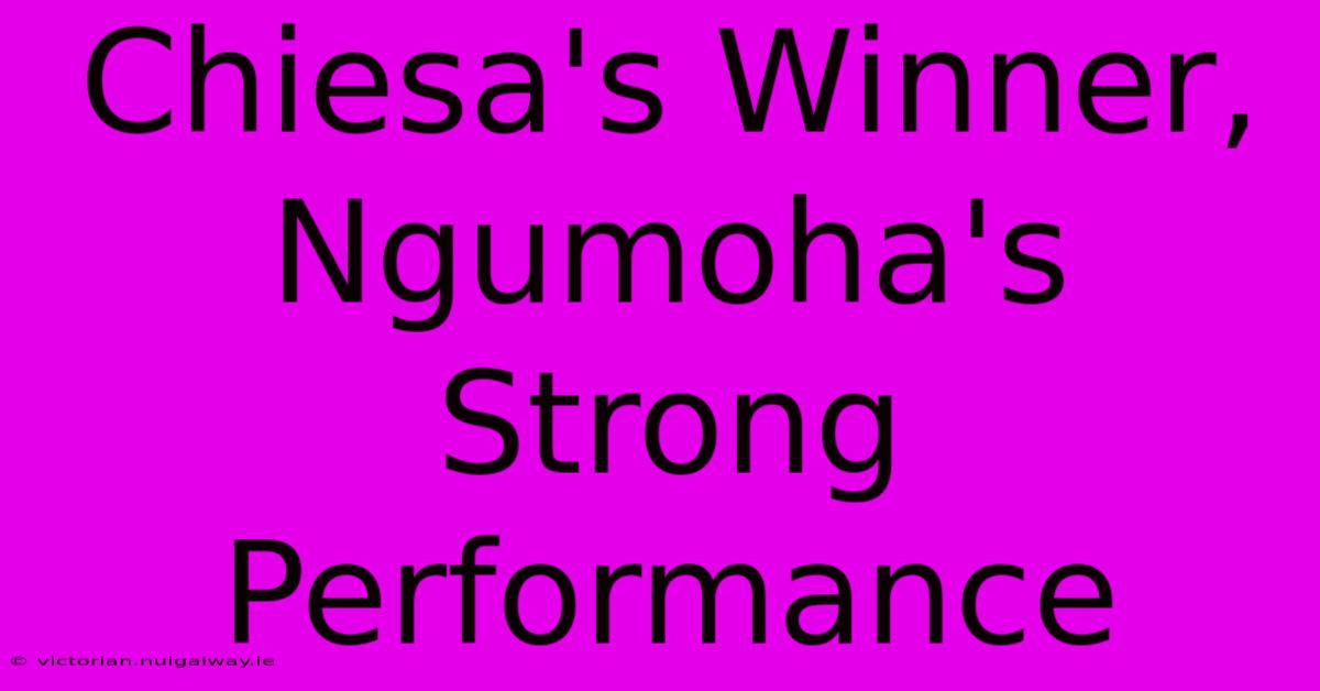 Chiesa's Winner, Ngumoha's Strong Performance