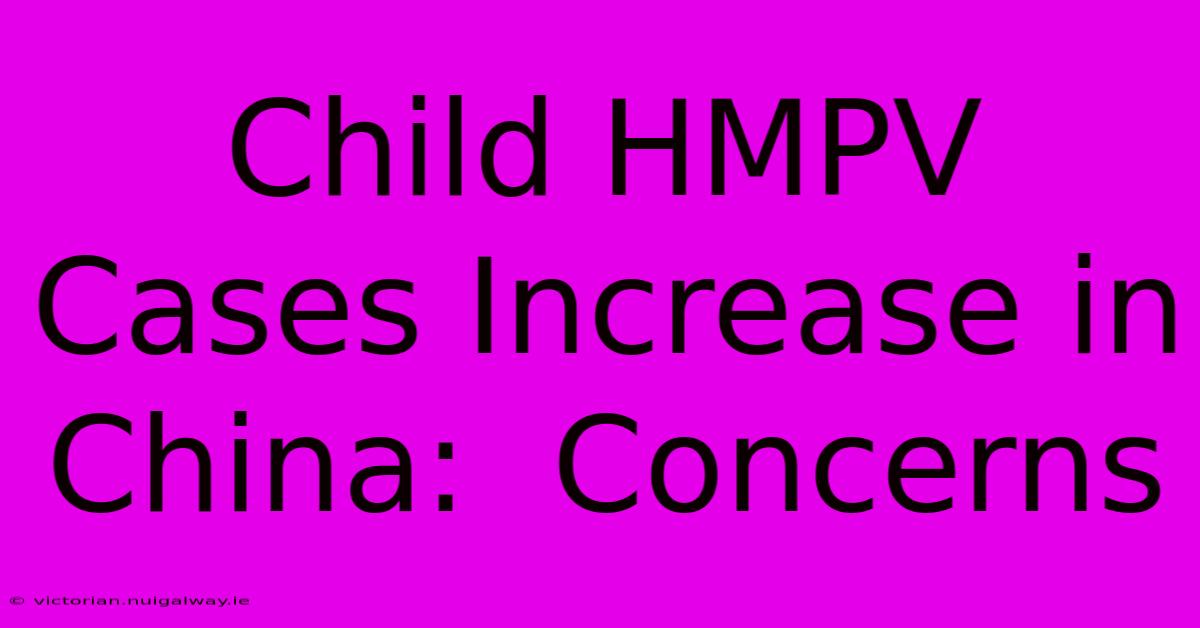 Child HMPV Cases Increase In China:  Concerns