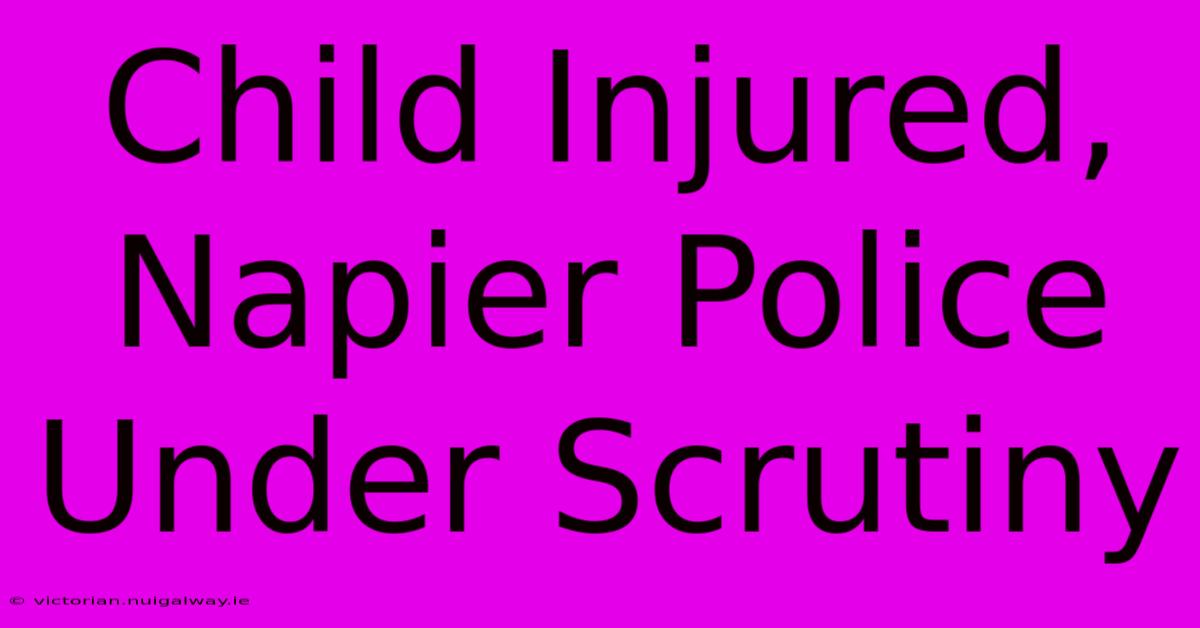 Child Injured, Napier Police Under Scrutiny