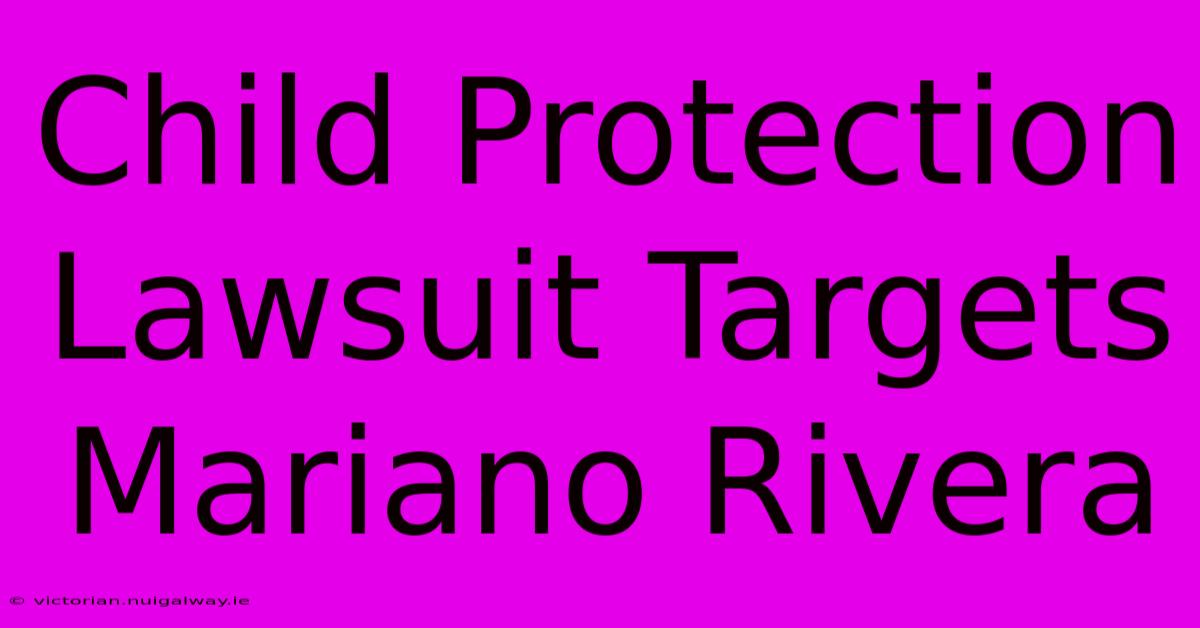 Child Protection Lawsuit Targets Mariano Rivera