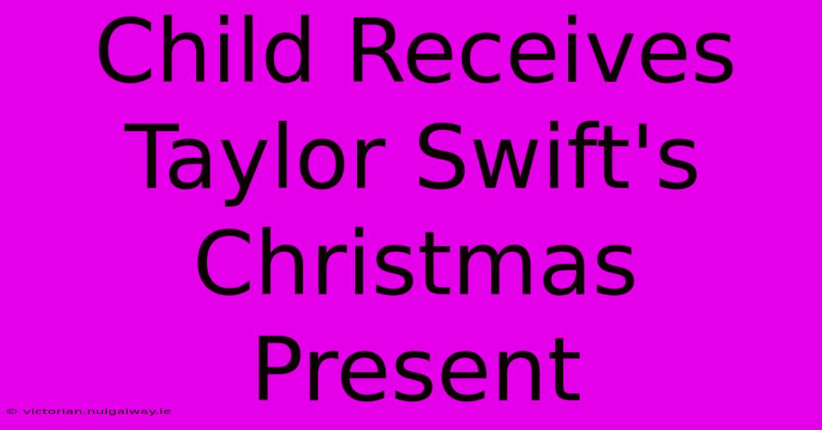 Child Receives Taylor Swift's Christmas Present