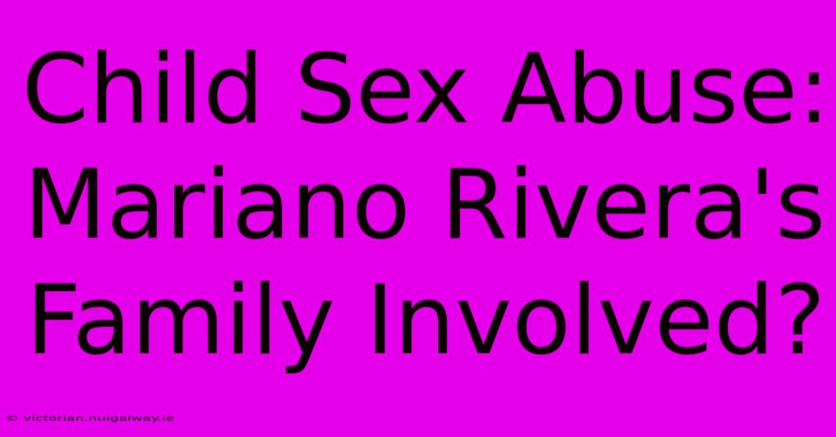 Child Sex Abuse: Mariano Rivera's Family Involved?