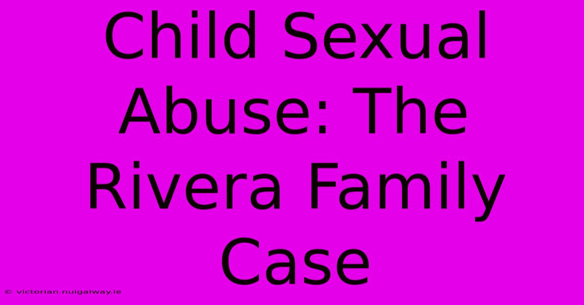 Child Sexual Abuse: The Rivera Family Case