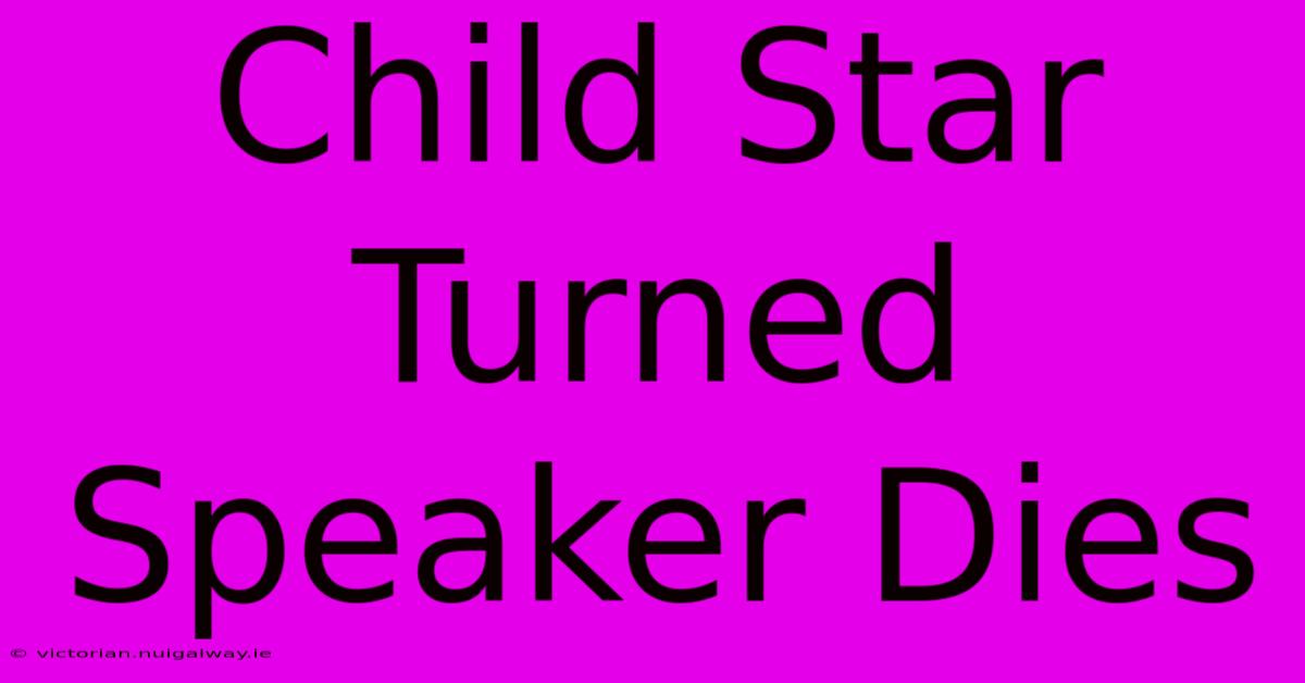 Child Star Turned Speaker Dies