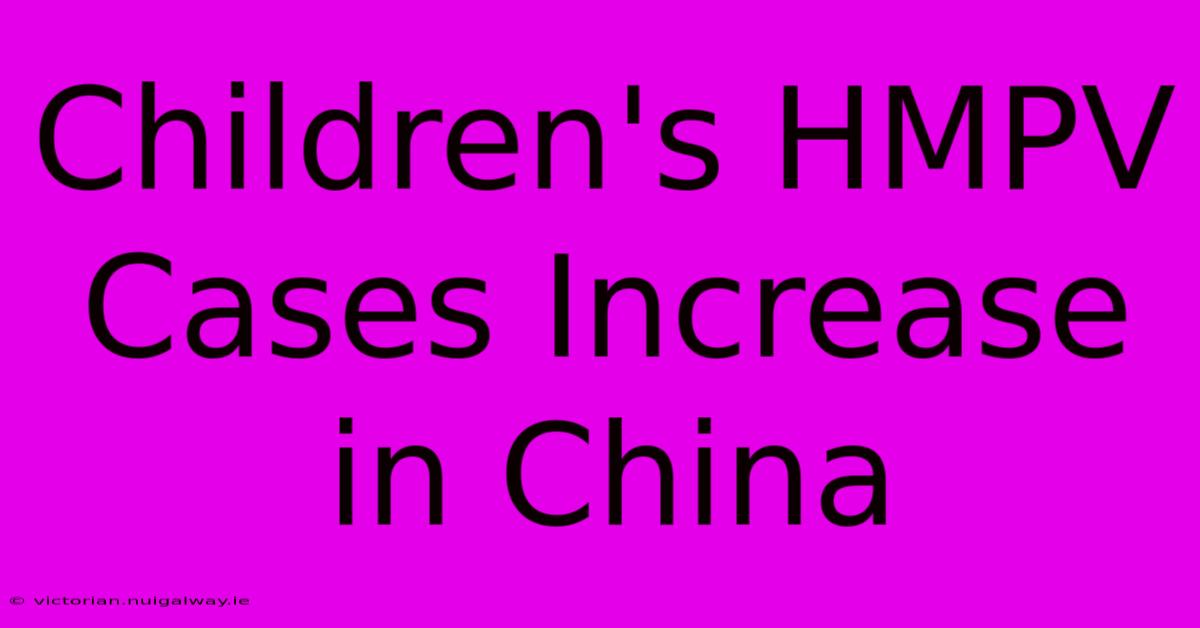 Children's HMPV Cases Increase In China