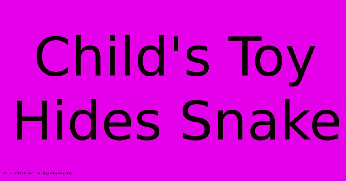 Child's Toy Hides Snake